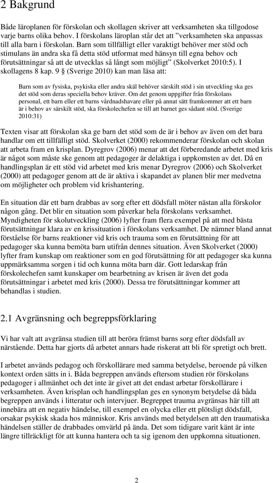 Barn som tillfälligt eller varaktigt behöver mer stöd och stimulans än andra ska få detta stöd utformat med hänsyn till egna behov och förutsättningar så att de utvecklas så långt som möjligt