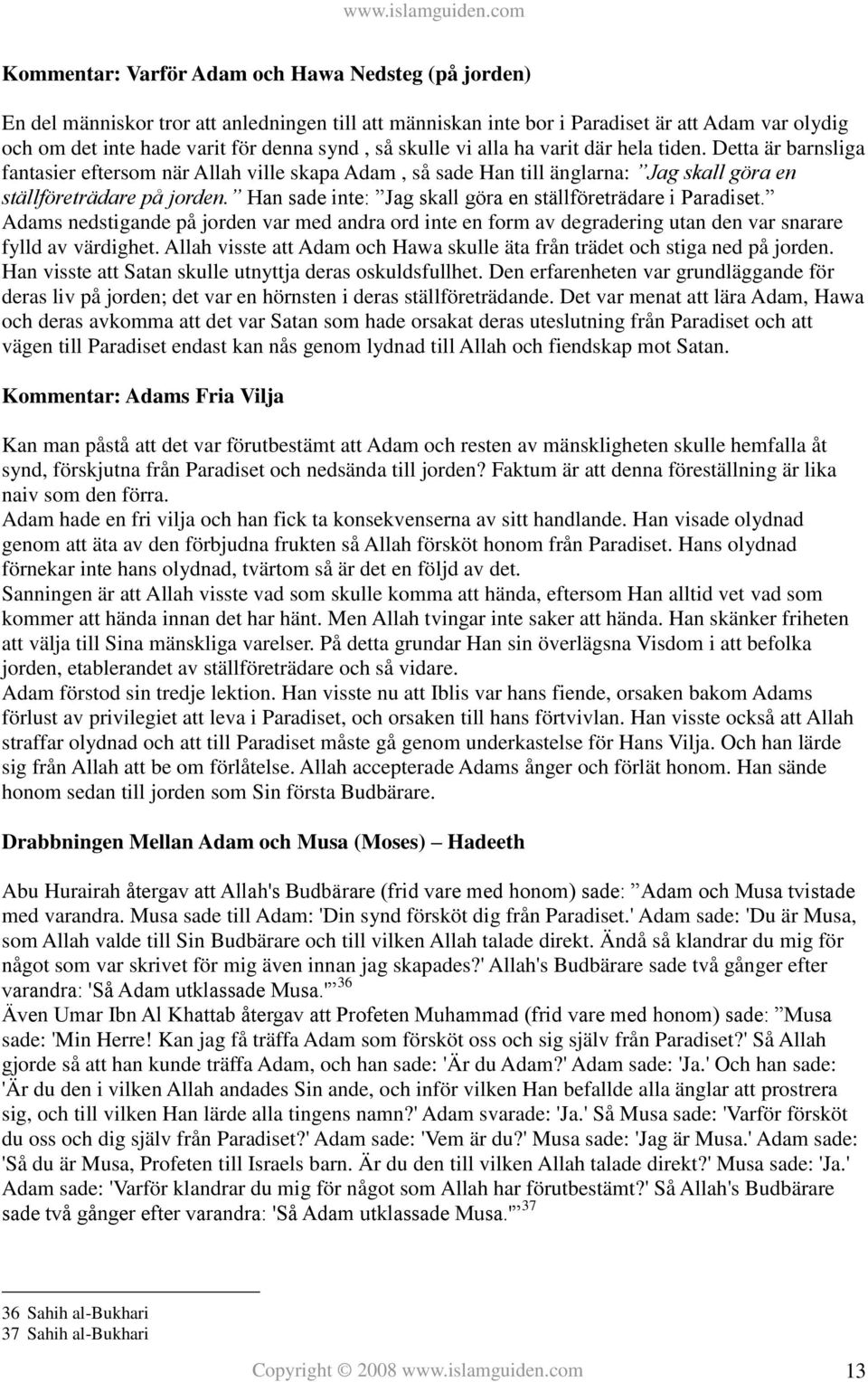 Han sade inte: Jag skall göra en ställföreträdare i Paradiset. Adams nedstigande på jorden var med andra ord inte en form av degradering utan den var snarare fylld av värdighet.