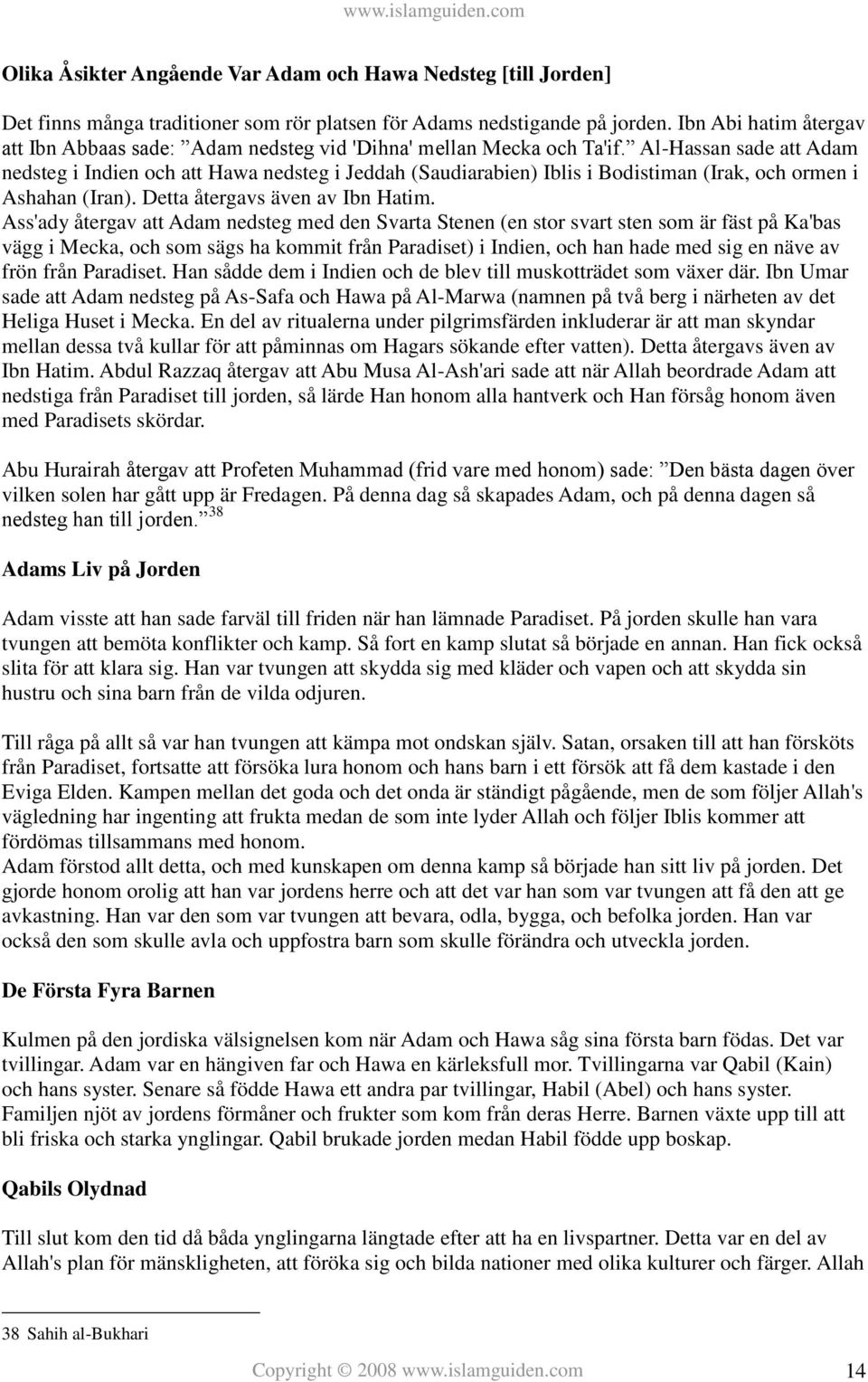 Al-Hassan sade att Adam nedsteg i Indien och att Hawa nedsteg i Jeddah (Saudiarabien) Iblis i Bodistiman (Irak, och ormen i Ashahan (Iran). Detta återgavs även av Ibn Hatim.