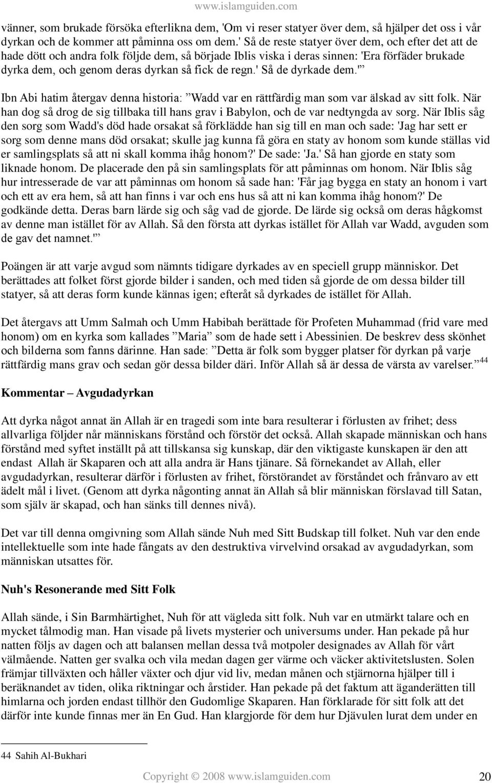 regn.' Så de dyrkade dem.' Ibn Abi hatim återgav denna historia: Wadd var en rättfärdig man som var älskad av sitt folk.