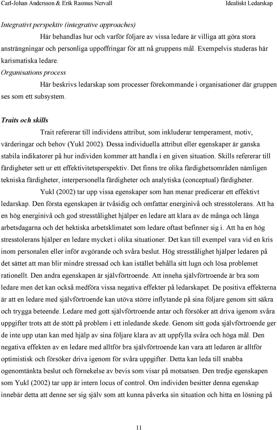 Traits och skills Trait refererar till individens attribut, som inkluderar temperament, motiv, värderingar och behov (Yukl 2002).