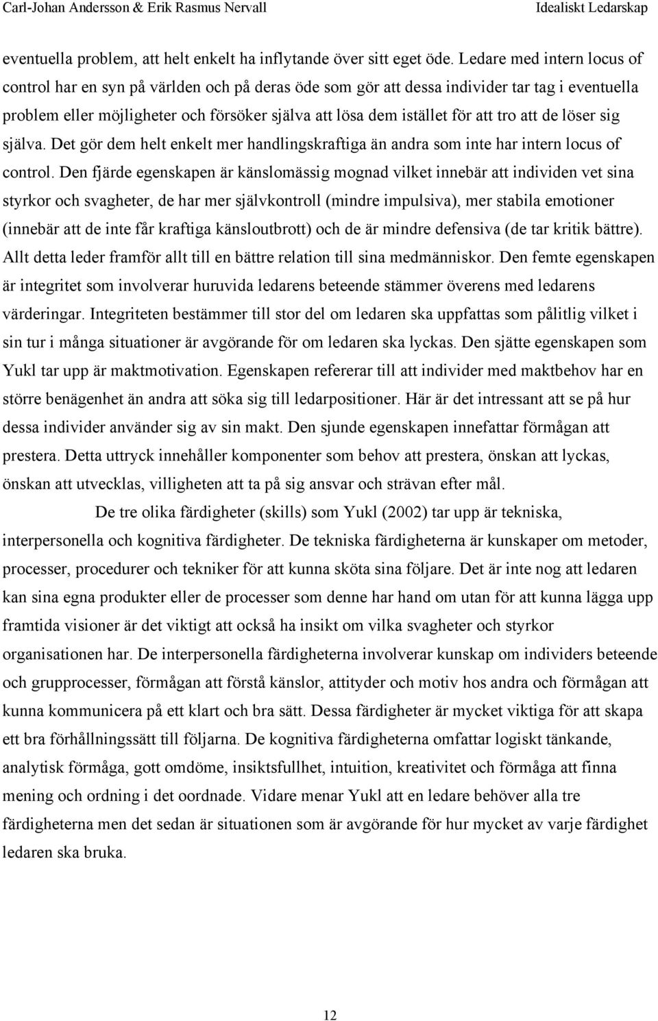 tro att de löser sig själva. Det gör dem helt enkelt mer handlingskraftiga än andra som inte har intern locus of control.