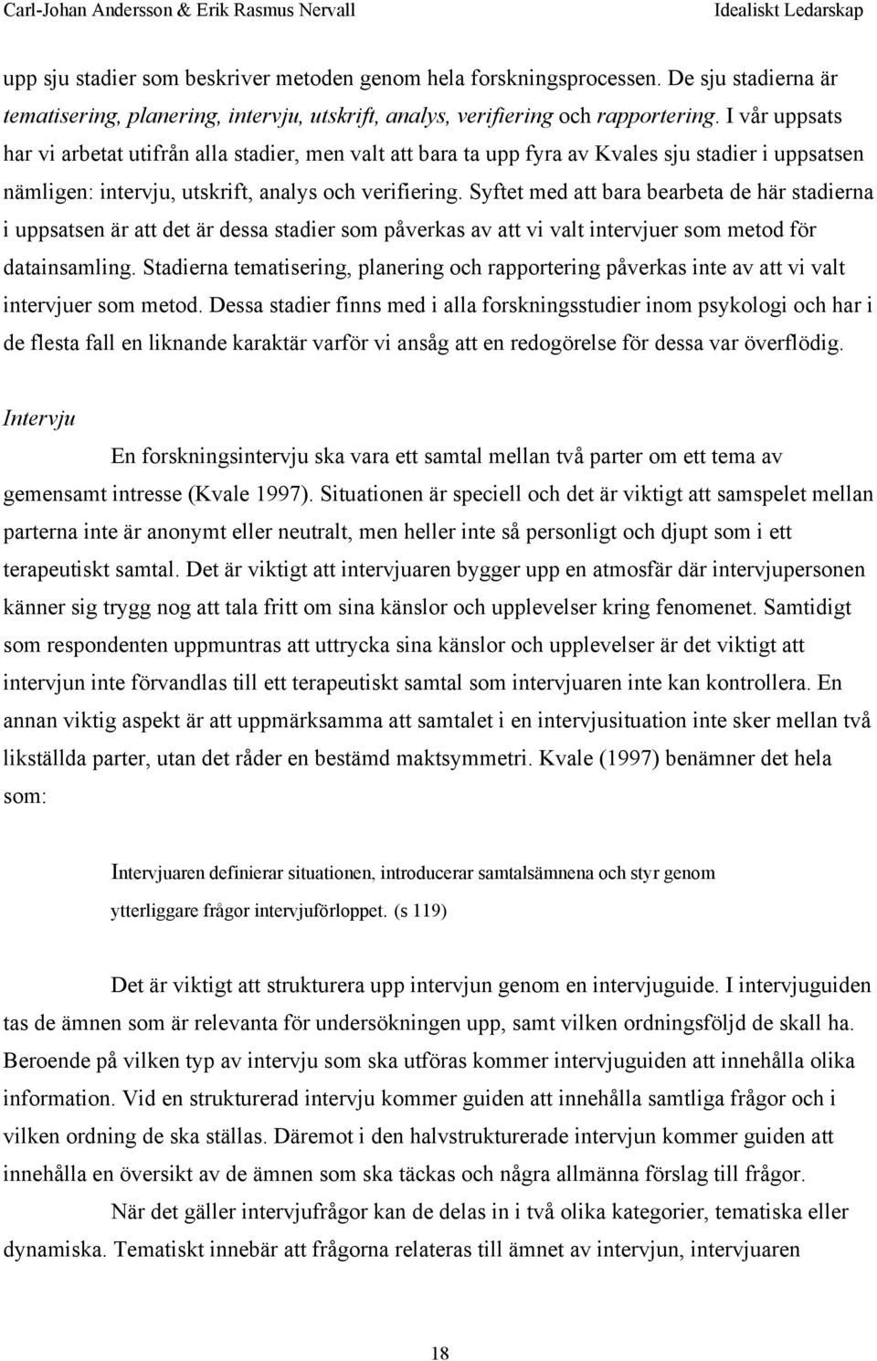 Syftet med att bara bearbeta de här stadierna i uppsatsen är att det är dessa stadier som påverkas av att vi valt intervjuer som metod för datainsamling.