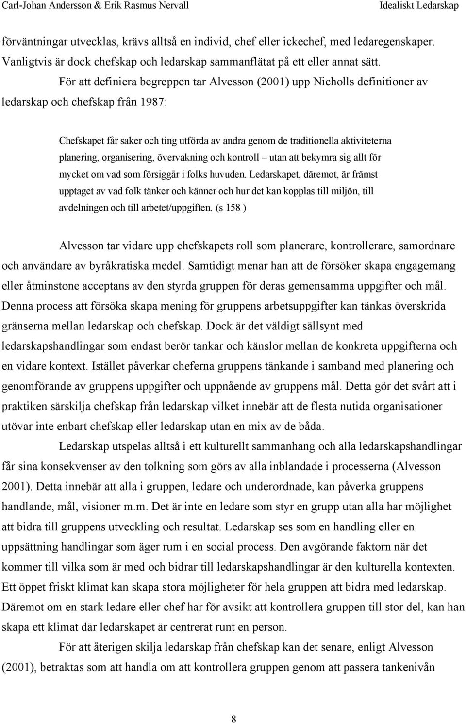 planering, organisering, övervakning och kontroll utan att bekymra sig allt för mycket om vad som försiggår i folks huvuden.