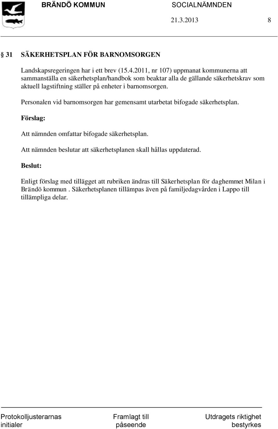 enheter i barnomsorgen. Personalen vid barnomsorgen har gemensamt utarbetat bifogade säkerhetsplan. Att nämnden omfattar bifogade säkerhetsplan.