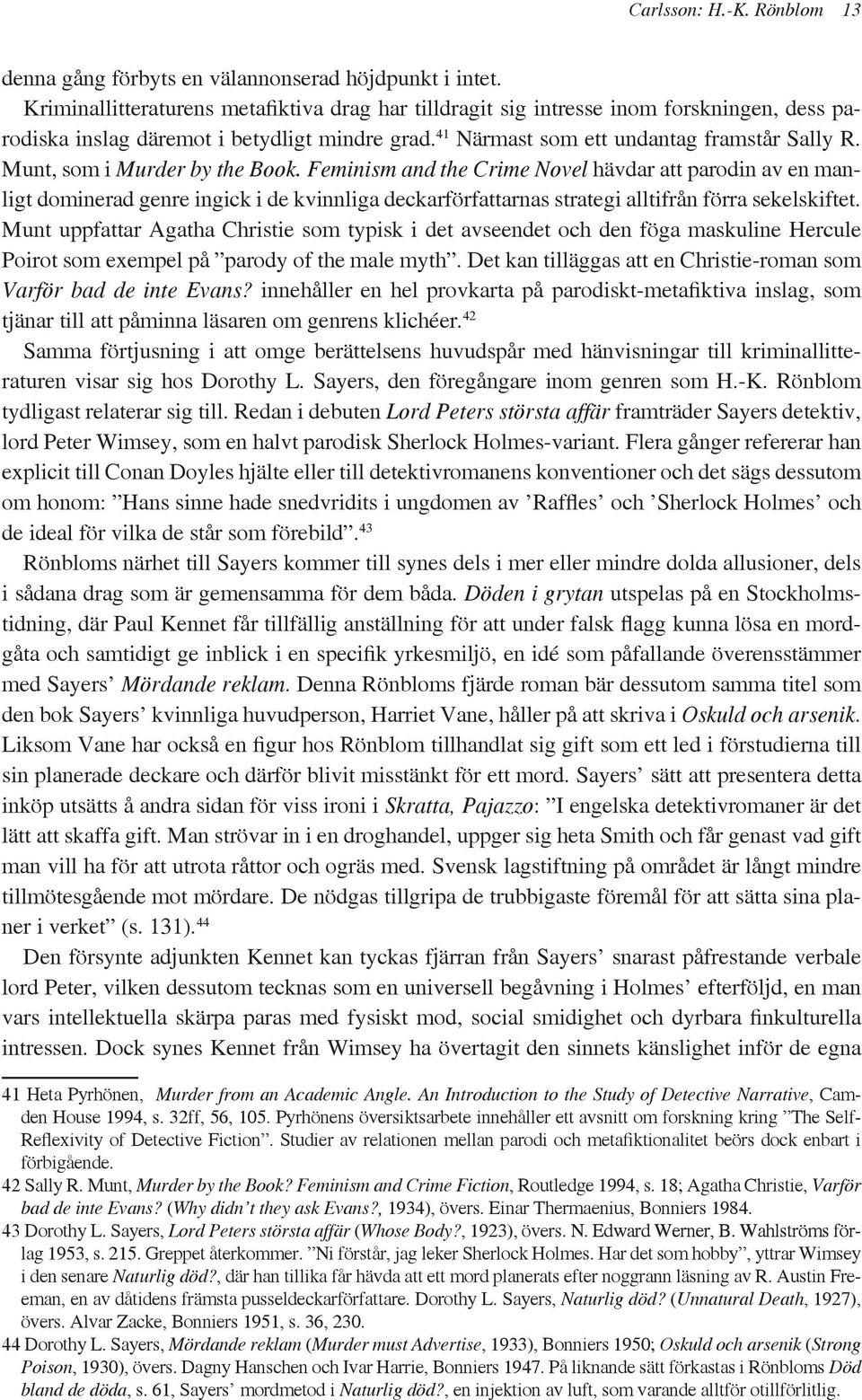 Munt, som i Murder by the Book. Feminism and the Crime Novel hävdar att parodin av en manligt dominerad genre ingick i de kvinnliga deckarförfattarnas strategi alltifrån förra sekelskiftet.