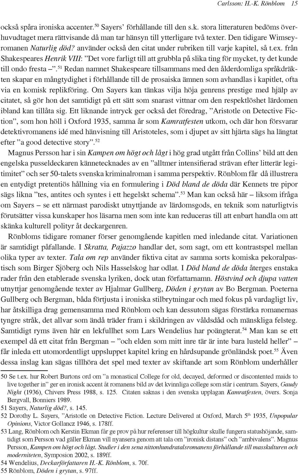 från Shakespeares Henrik VIII: Det vore farligt till att grubbla på slika ting för mycket, ty det kunde till ondo fresta.