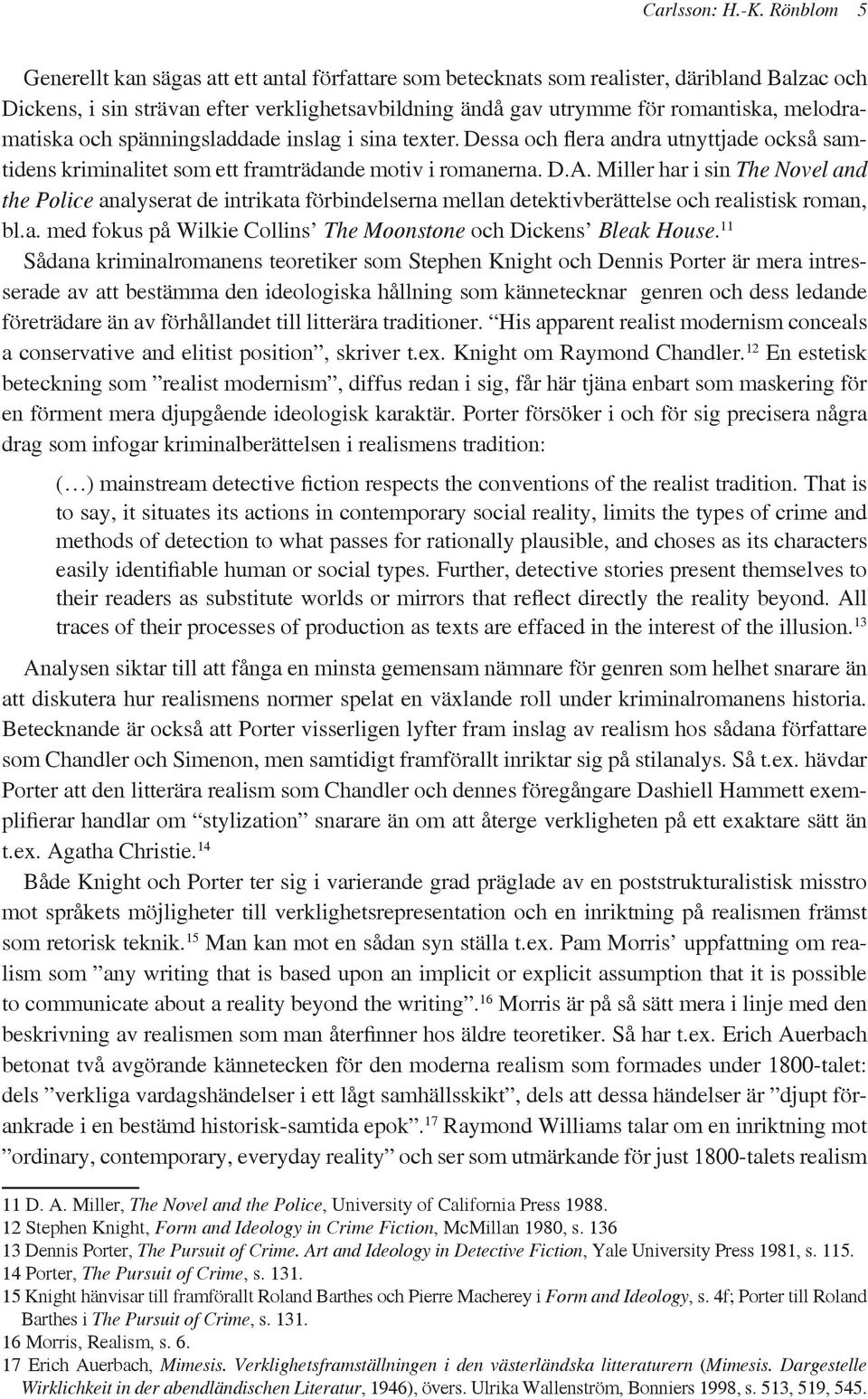 melodramatiska och spänningsladdade inslag i sina texter. Dessa och flera andra utnyttjade också samtidens kriminalitet som ett framträdande motiv i romanerna. D.A.