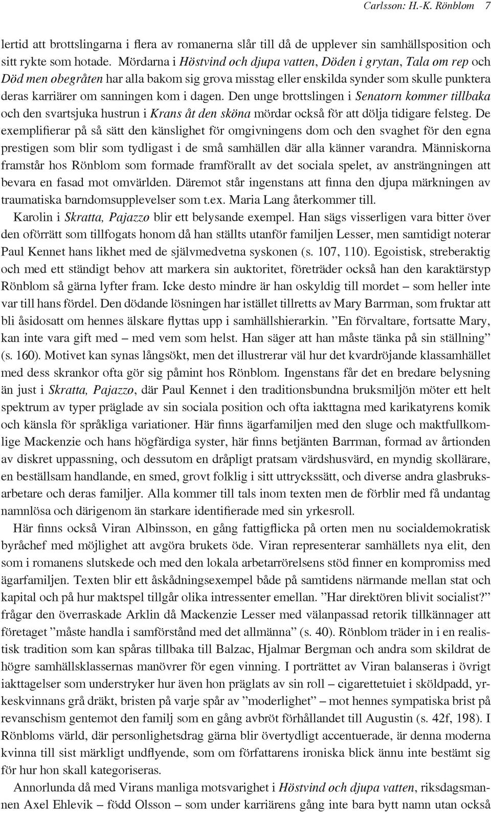 dagen. Den unge brottslingen i Senatorn kommer tillbaka och den svartsjuka hustrun i Krans åt den sköna mördar också för att dölja tidigare felsteg.