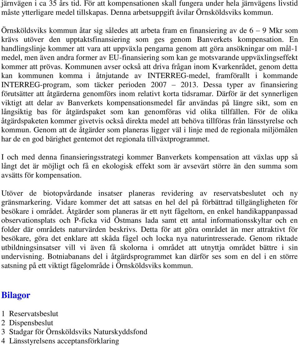 En handlingslinje kommer att vara att uppväxla pengarna genom att göra ansökningar om mål-1 medel, men även andra former av EU-finansiering som kan ge motsvarande uppväxlingseffekt kommer att prövas.