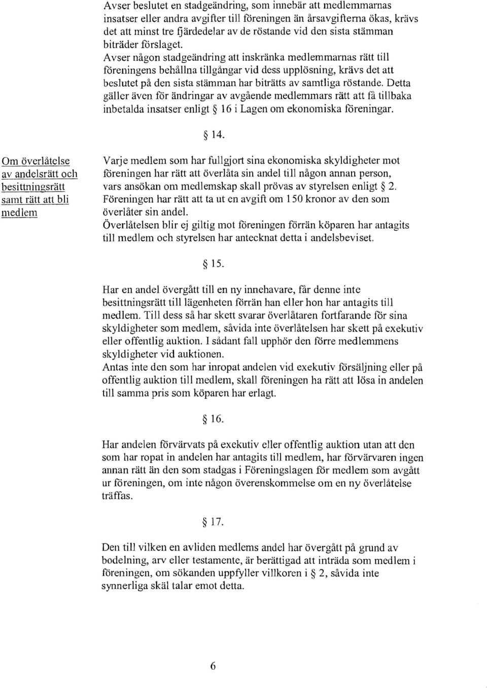 Avser någon stadgeändring att inskränka medlemmarnas rätt till föreningens behållna tillgångar vid dess upplösning, krävs det att beslutet på den sista stämman har biträtts av samtliga röstande.