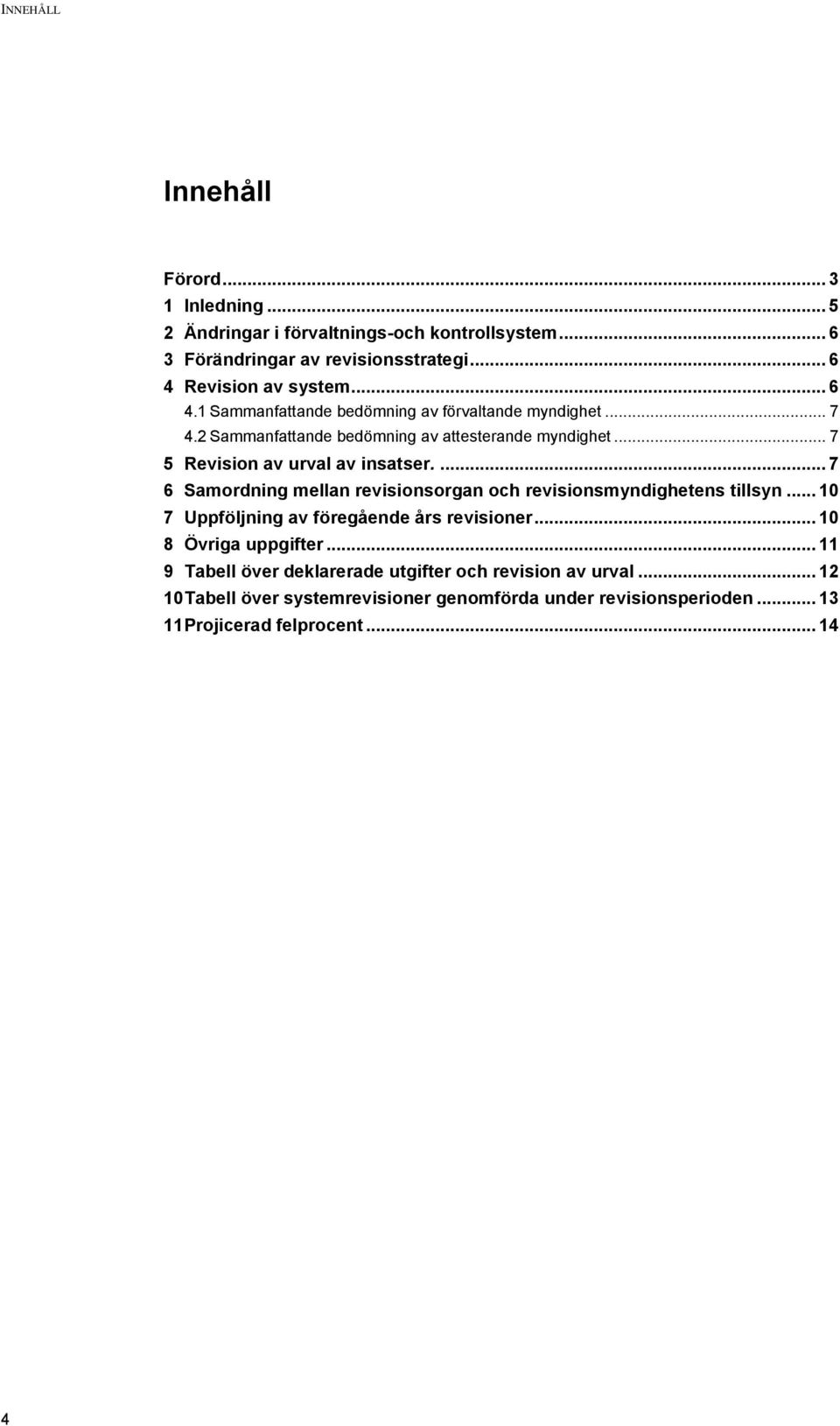 ... 7 6 Samordning mellan revisionsorgan och revisionsmyndighetens tillsyn... 10 7 Uppföljning av föregående års revisioner... 10 8 Övriga uppgifter.