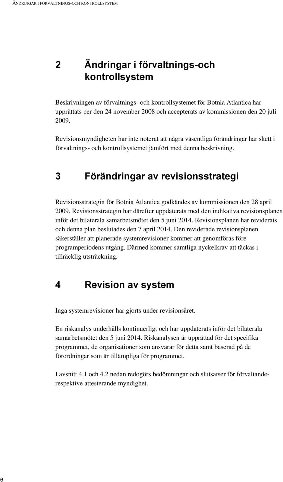 Revisionsmyndigheten har inte noterat att några väsentliga förändringar har skett i förvaltnings- och kontrollsystemet jämfört med denna beskrivning.