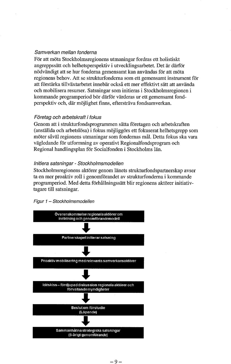 Att se strukturfonderna som ett gemensamt instrument för att förstärka tillväxtarbetet innebär också ett mer effektivt sätt att använda och mobilisera resurser.