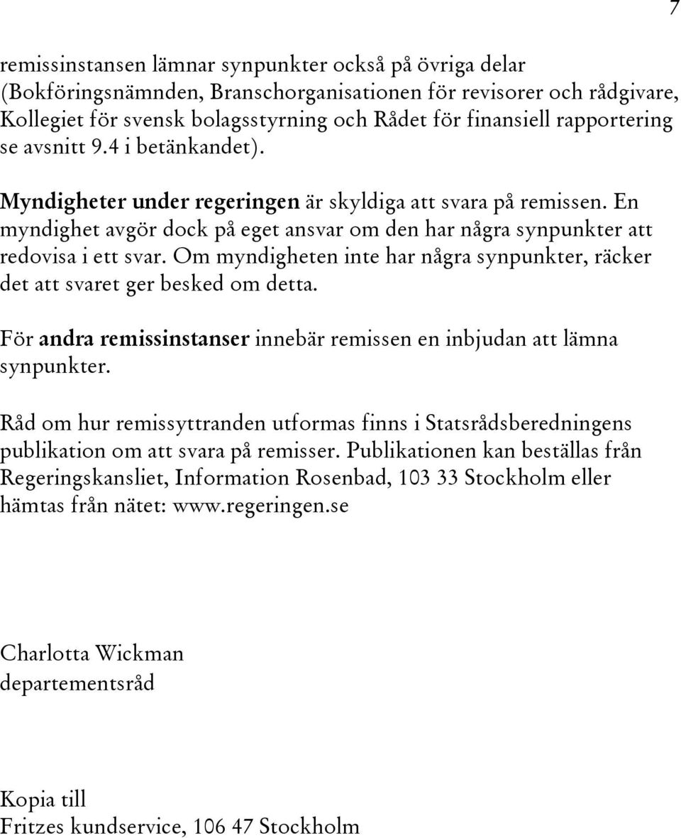 Om myndigheten inte har några synpunkter, räcker det att svaret ger besked om detta. För andra remissinstanser innebär remissen en inbjudan att lämna synpunkter.