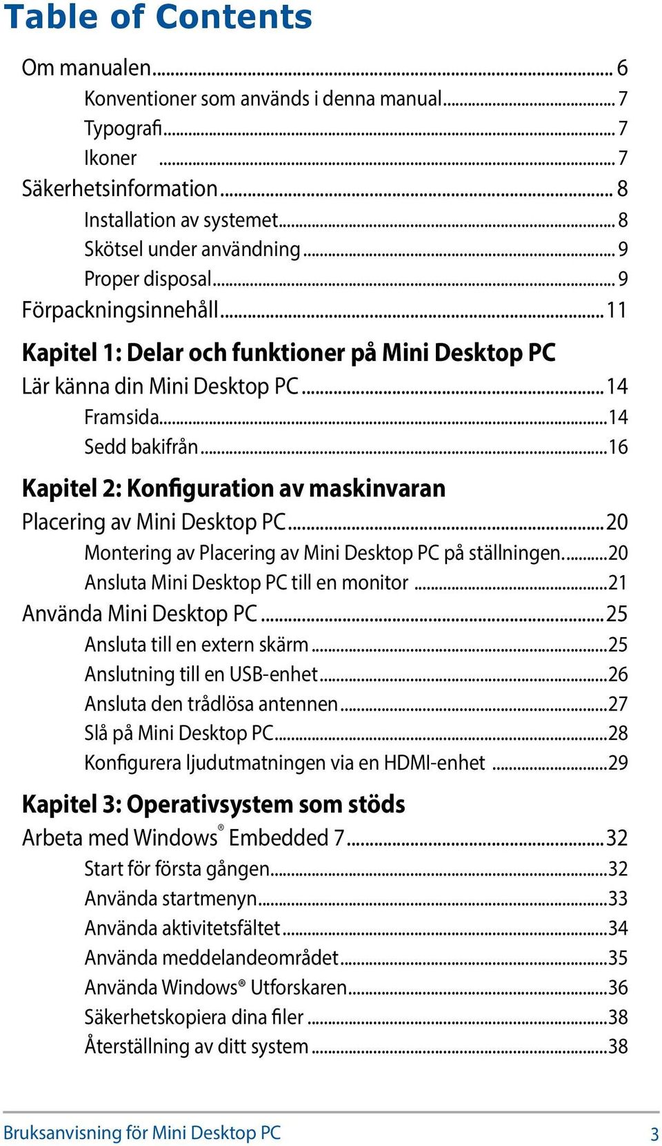 ..16 Kapitel 2: Konfiguration av maskinvaran Placering av Mini Desktop PC...20 Montering av Placering av Mini Desktop PC på ställningen...20 Ansluta Mini Desktop PC till en monitor.