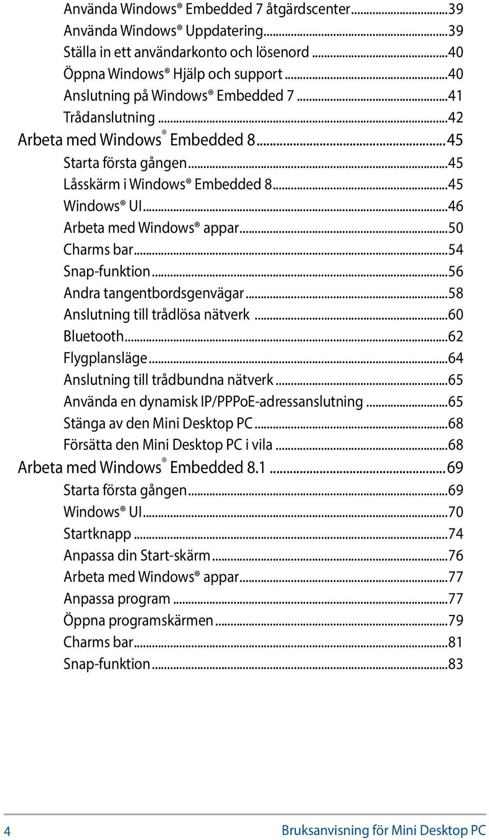 ..56 Andra tangentbordsgenvägar...58 Anslutning till trådlösa nätverk...60 Bluetooth...62 Flygplansläge...64 Anslutning till trådbundna nätverk...65 Använda en dynamisk IP/PPPoE-adressanslutning.