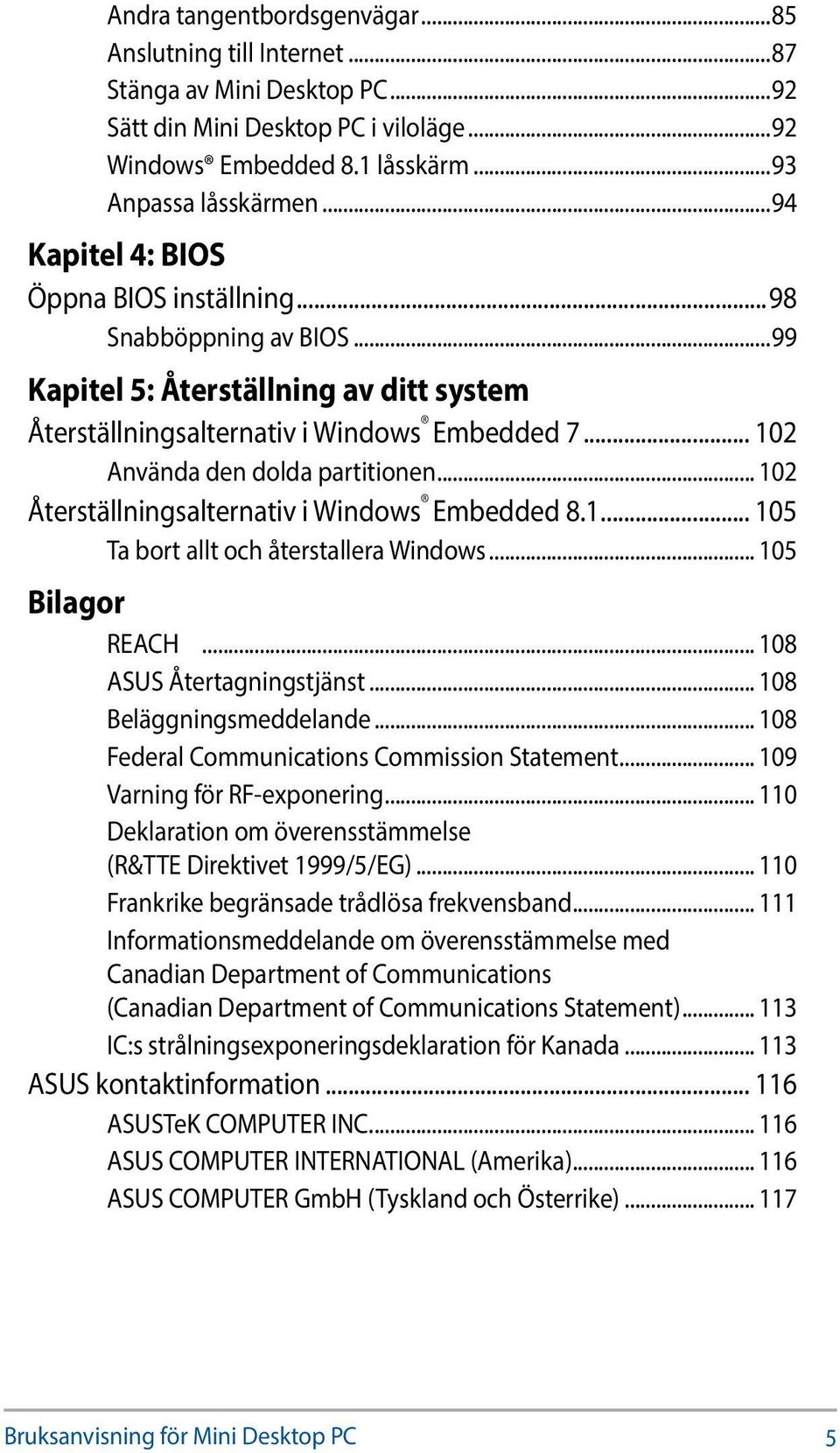 .. 102 Återställningsalternativ i Windows Embedded 8.1... 105 Ta bort allt och återstallera Windows... 105 Bilagor REACH... 108 ASUS Återtagningstjänst... 108 Beläggningsmeddelande.