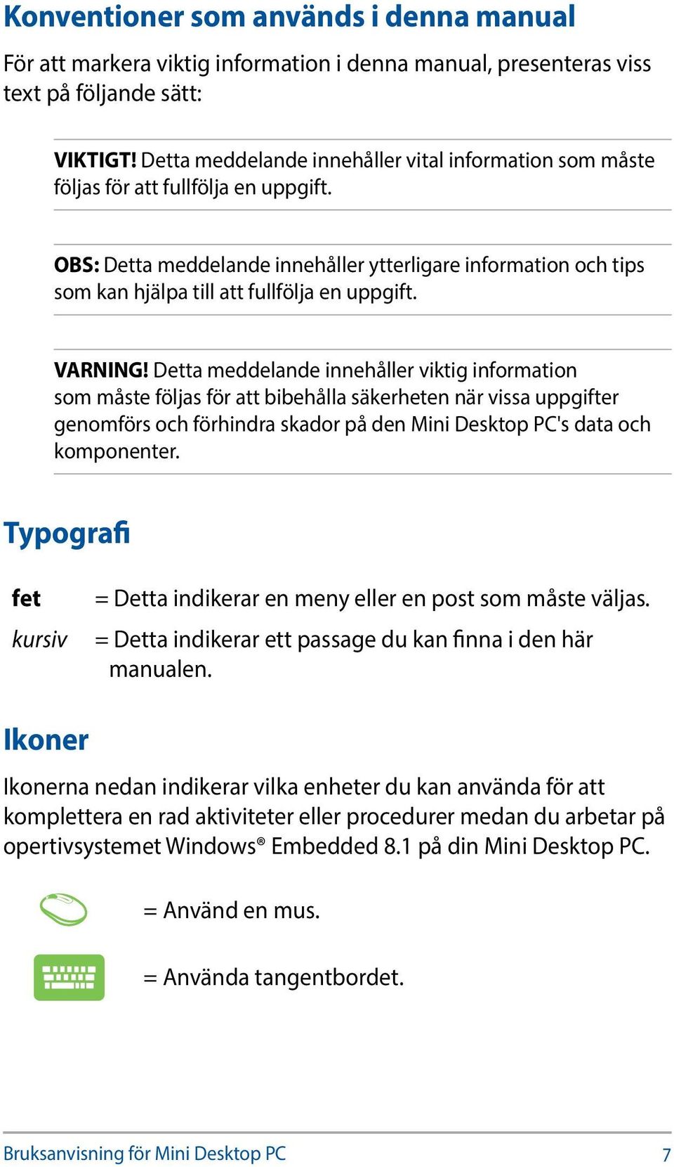 OBS: Detta meddelande innehåller ytterligare information och tips som kan hjälpa till att fullfölja en uppgift. VARNING!