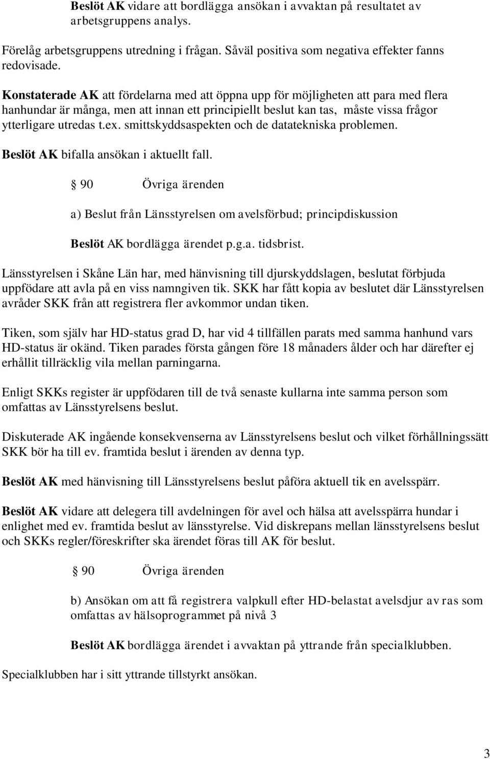 smittskyddsaspekten och de datatekniska problemen. Beslöt AK bifalla ansökan i aktuellt fall.