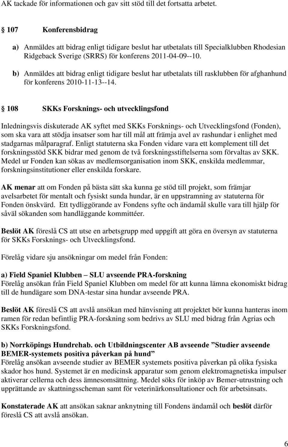 b) Anmäldes att bidrag enligt tidigare beslut har utbetalats till rasklubben för afghanhund för konferens 2010-11-13--14.