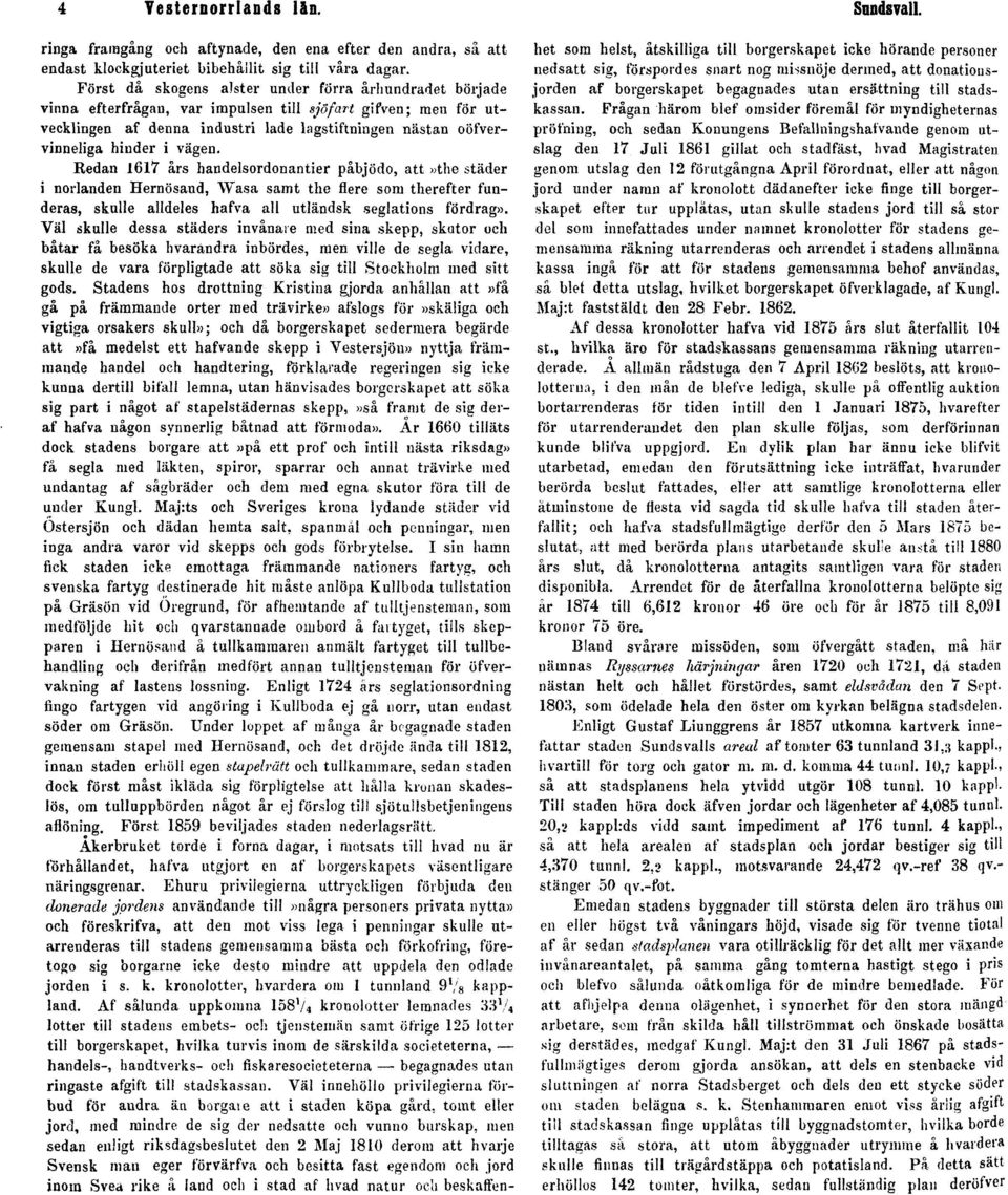 vägen. Redan 1617 års handelsordonantier påbjödo, att»the städer i norlanden Hernösaud, Wasa samt the flere som therefter funderas, skulle alldeles hafva all utländsk seglations fördrag».