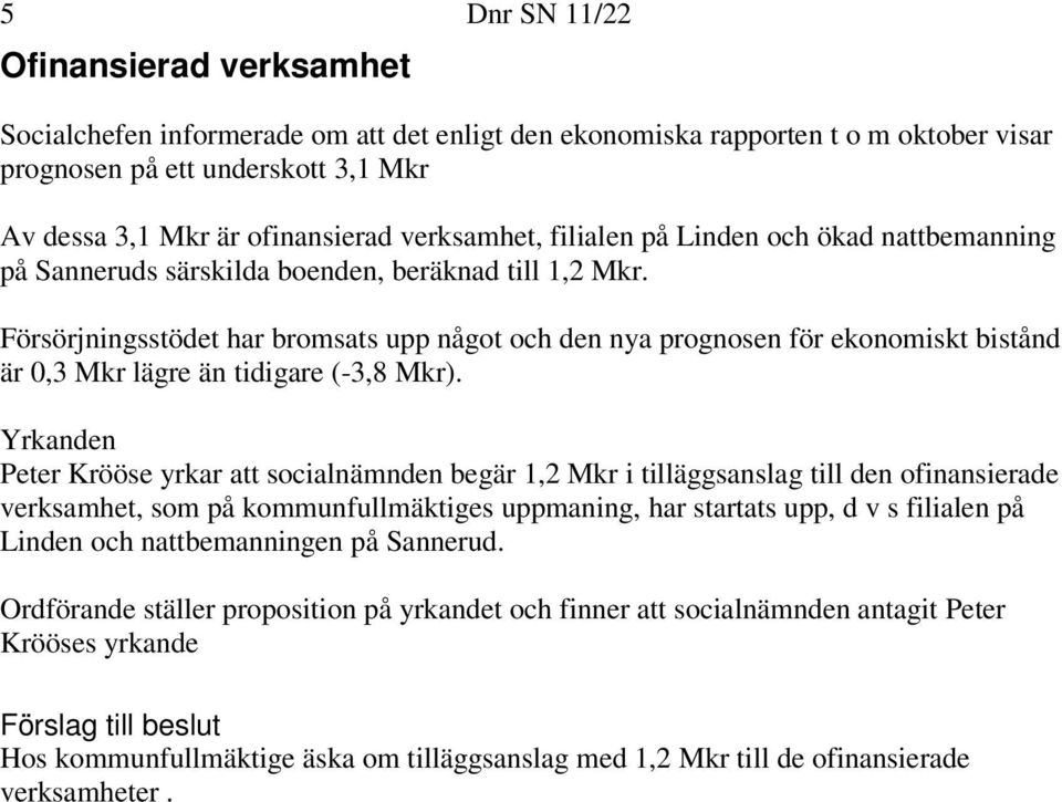 Försörjningsstödet har bromsats upp något och den nya prognosen för ekonomiskt bistånd är 0,3 Mkr lägre än tidigare (-3,8 Mkr).