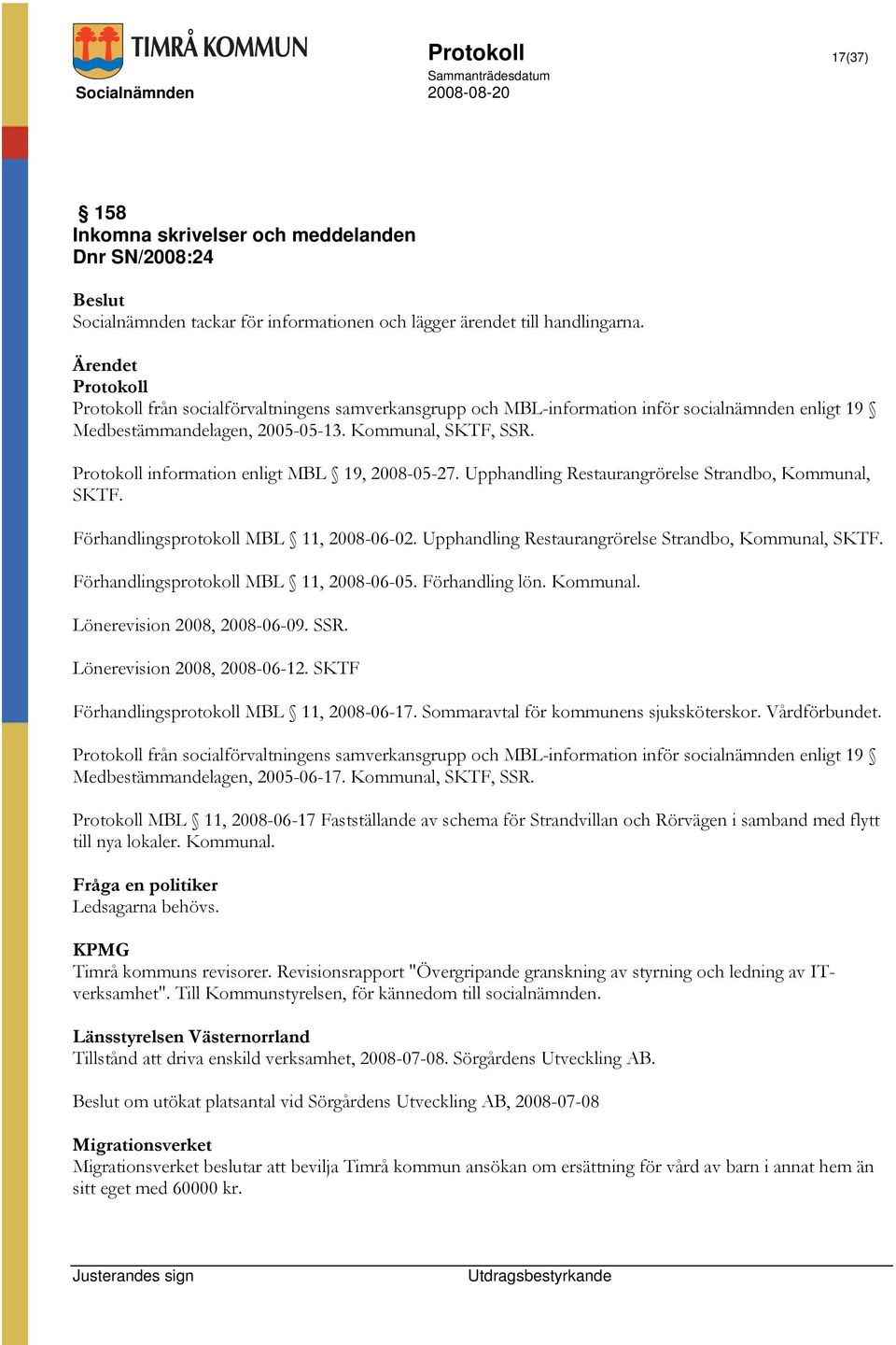 Protokoll information enligt MBL 19, 2008-05-27. Upphandling Restaurangrörelse Strandbo, Kommunal, SKTF. Förhandlingsprotokoll MBL 11, 2008-06-02.