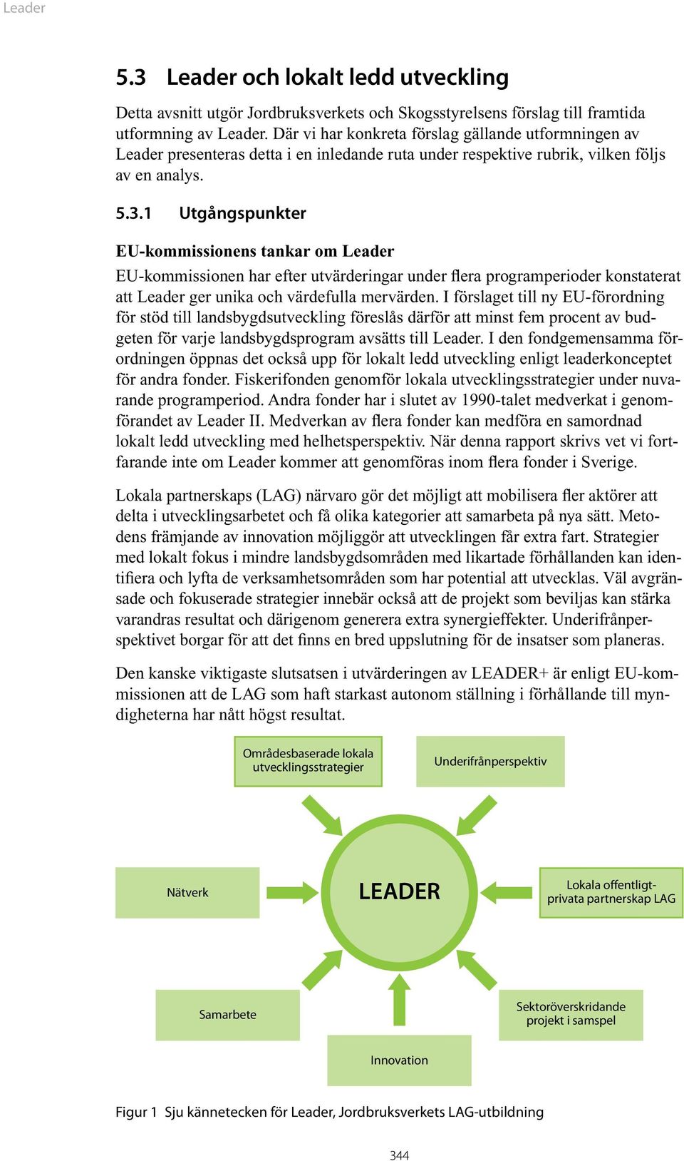 1 Utgångspunkter EU-kommissionens tankar om Leader EU-kommissionen har efter utvärderingar under flera programperioder konstaterat att Leader ger unika och värdefulla mervärden.