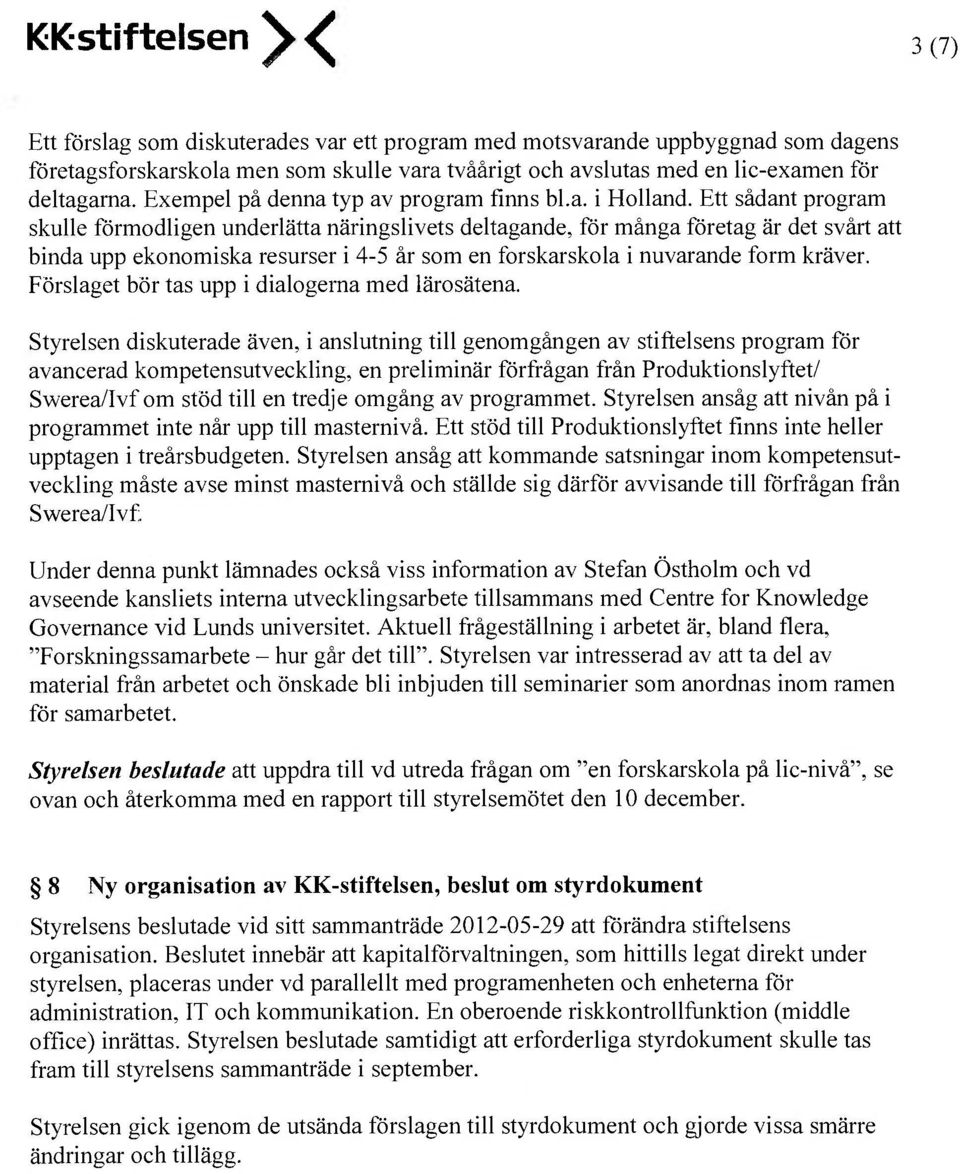 Ett sådant program skulle förmodligen underlätta näringslivets deltagande, för många företag är det svårt att binda upp ekonomiska resurser i 4-5 år som en forskarskola i nuvarande form kräver.