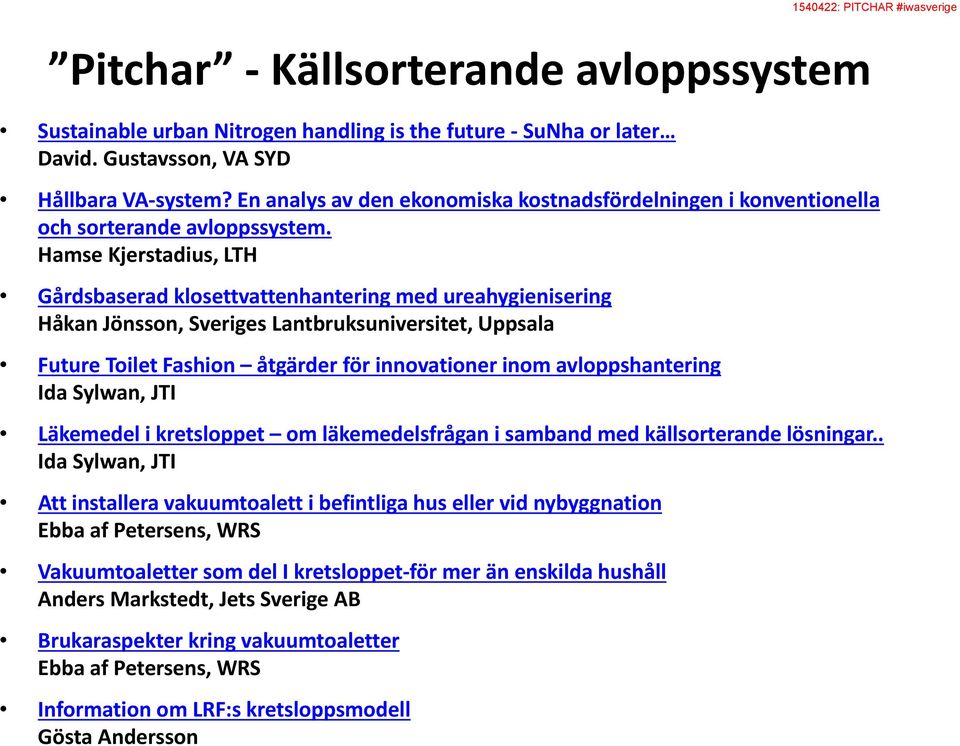 Hamse Kjerstadius, LTH Gårdsbaserad klosettvattenhantering med ureahygienisering Håkan Jönsson, Sveriges Lantbruksuniversitet, Uppsala Future Toilet Fashion åtgärder för innovationer inom