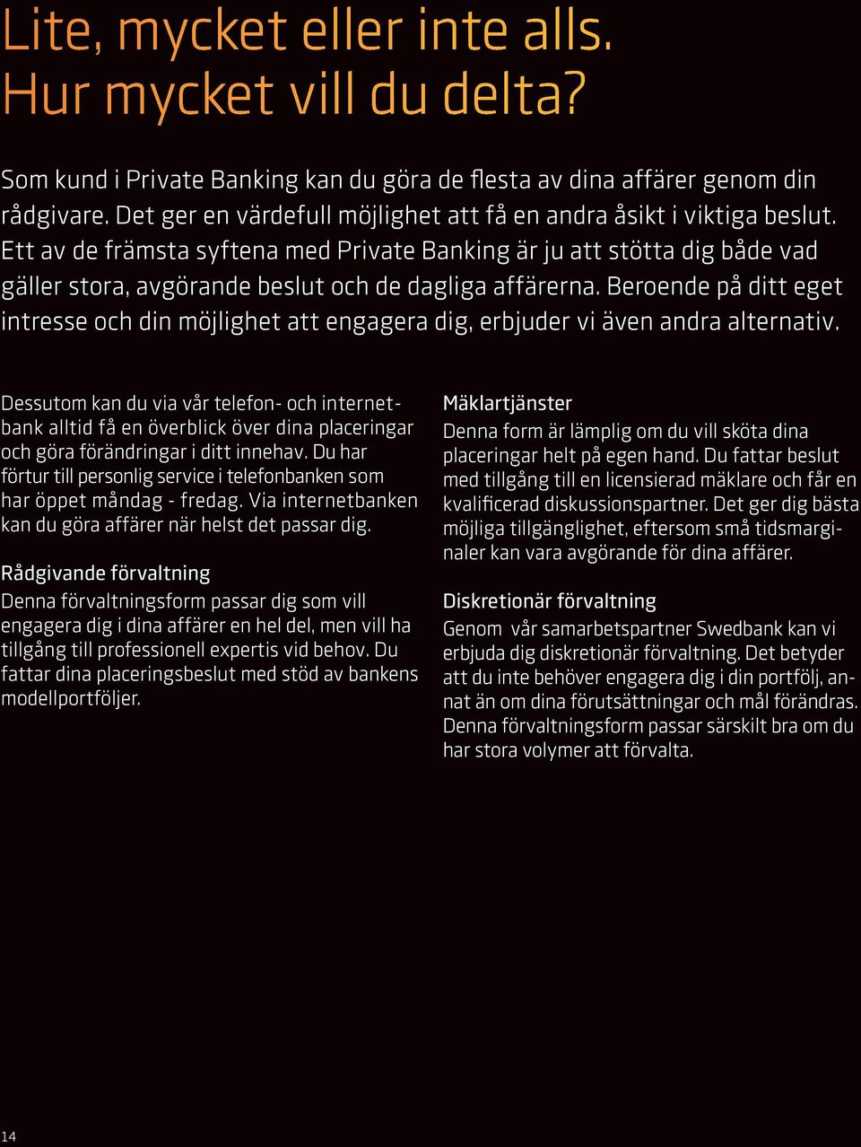 Ett av de främsta syftena med Private Banking är ju att stötta dig både vad gäller stora, avgörande beslut och de dagliga affärerna.