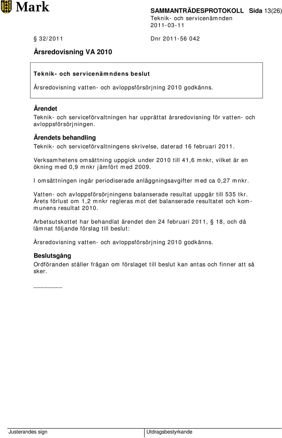 Verksamhetens omsättning uppgick under 2010 till 41,6 mnkr, vilket är en ökning med 0,9 mnkr jämfört med 2009. I omsättningen ingår periodiserade anläggningsavgifter med ca 0,27 mnkr.