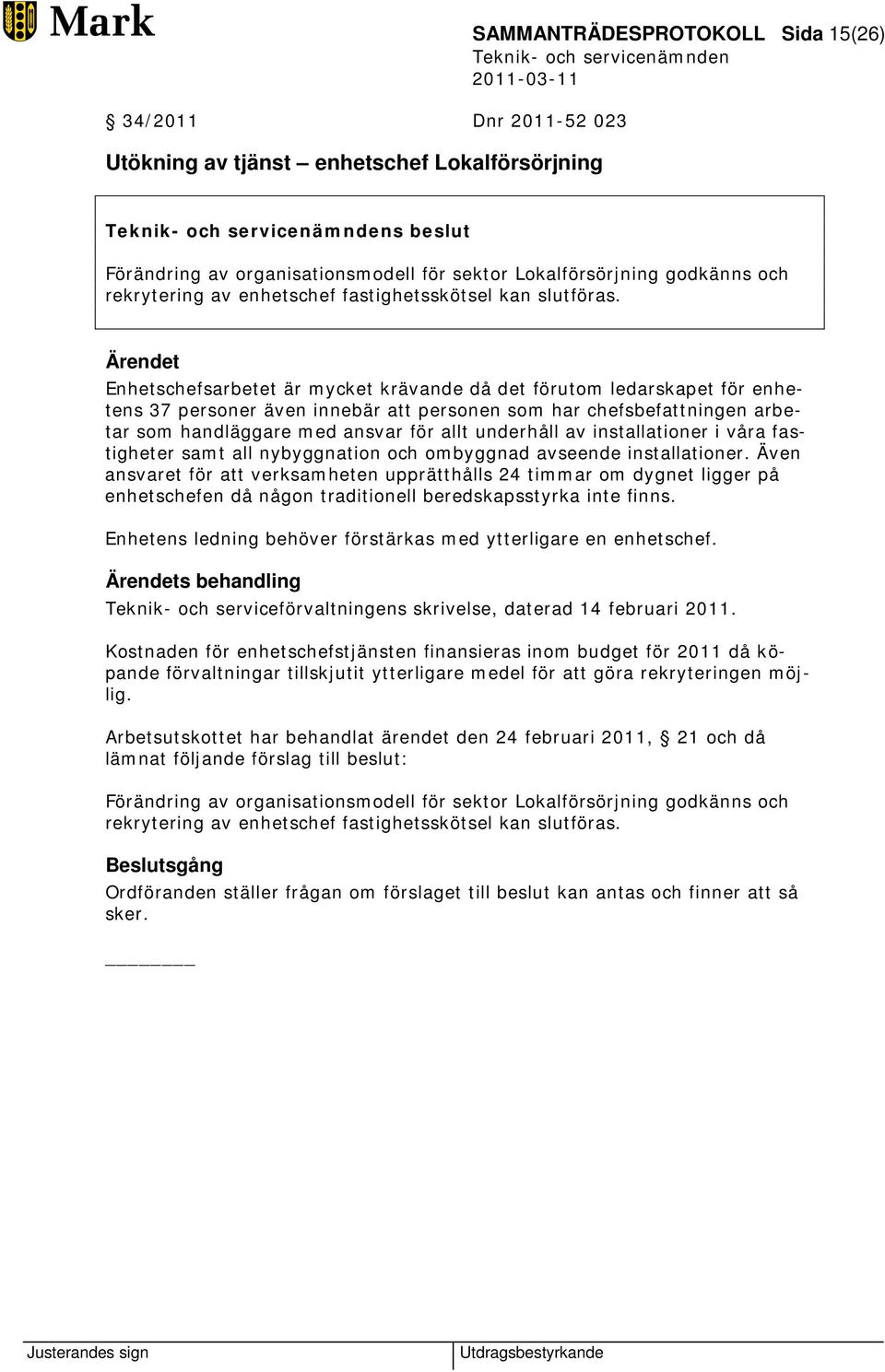 Ärendet Enhetschefsarbetet är mycket krävande då det förutom ledarskapet för enhetens 37 personer även innebär att personen som har chefsbefattningen arbetar som handläggare med ansvar för allt