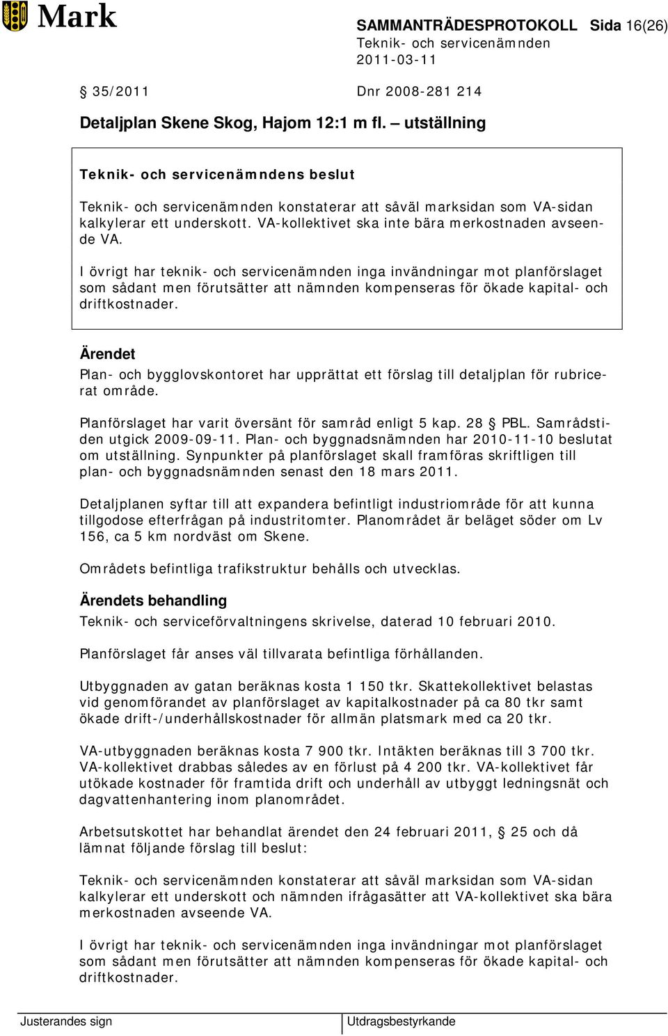 I övrigt har teknik- och servicenämnden inga invändningar mot planförslaget som sådant men förutsätter att nämnden kompenseras för ökade kapital- och driftkostnader.