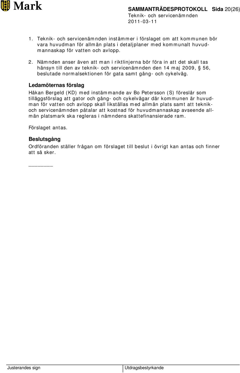 Nämnden anser även att man i riktlinjerna bör föra in att det skall tas hänsyn till den av teknik- och servicenämnden den 14 maj 2009, 56, beslutade normalsektionen för gata samt gång- och cykelväg.