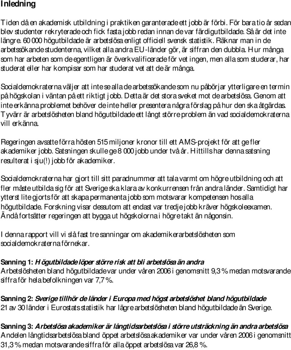 Hur många som har arbeten som de egentligen är överkvalificerade för vet ingen, men alla som studerar, har studerat eller har kompisar som har studerat vet att de är många.