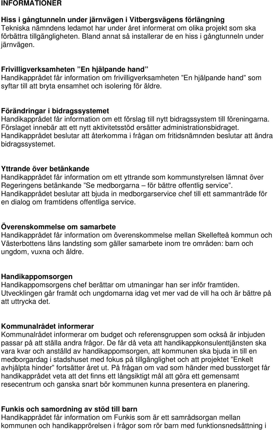 Frivilligverksamheten En hjälpande hand Handikapprådet får information om frivilligverksamheten En hjälpande hand som syftar till att bryta ensamhet och isolering för äldre.