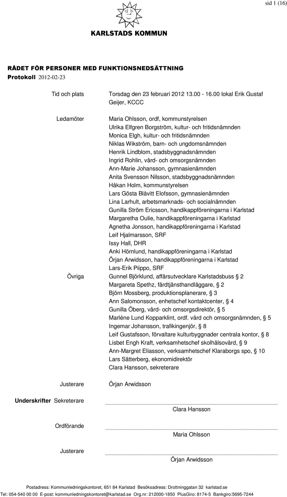 och ungdomsnämnden Henrik Lindblom, stadsbyggnadsnämnden Ingrid Rohlin, vård- och omsorgsnämnden Ann-Marie Johansson, gymnasienämnden Anita Svensson Nilsson, stadsbyggnadsnämnden Håkan Holm,