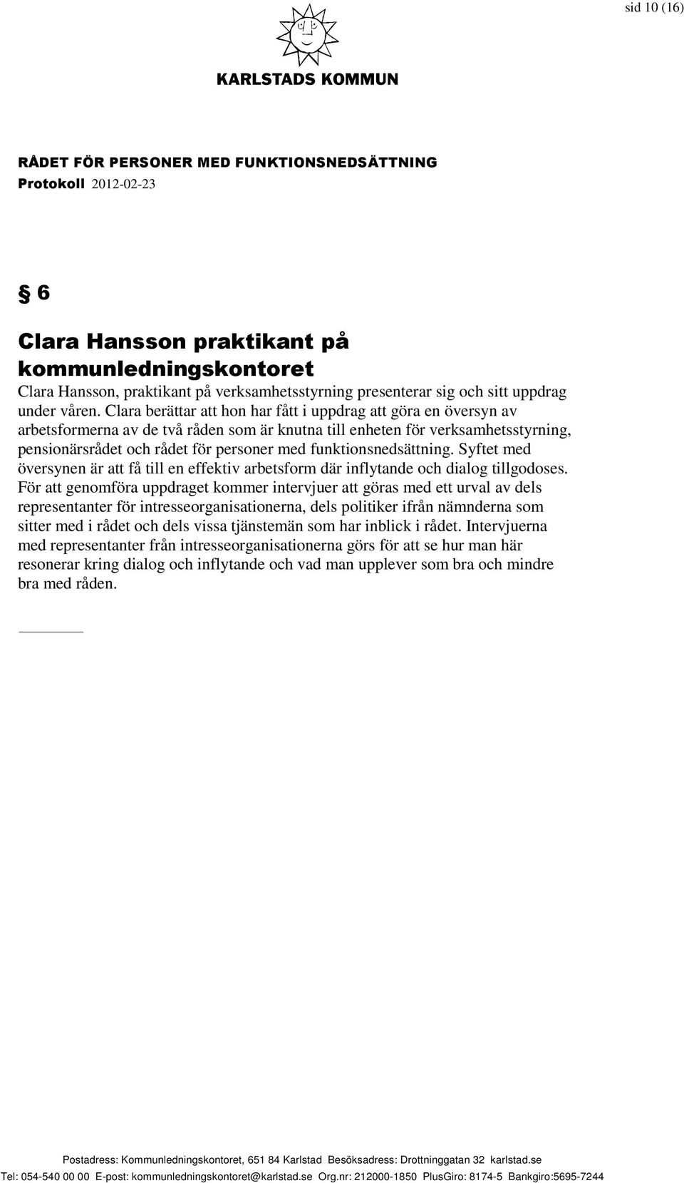 funktionsnedsättning. Syftet med översynen är att få till en effektiv arbetsform där inflytande och dialog tillgodoses.