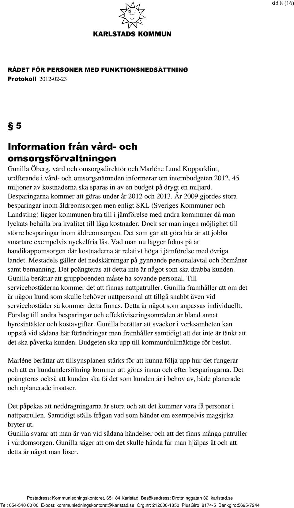 År 2009 gjordes stora besparingar inom äldreomsorgen men enligt SKL (Sveriges Kommuner och Landsting) ligger kommunen bra till i jämförelse med andra kommuner då man lyckats behålla bra kvalitet till