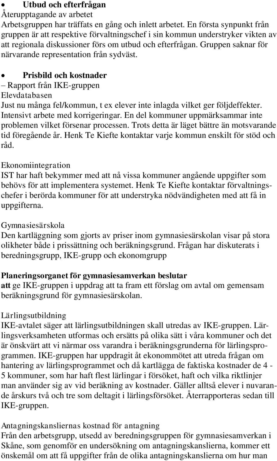 Gruppen saknar för närvarande representation från sydväst. Prisbild och kostnader Rapport från IKE-gruppen Elevdatabasen Just nu många fel/kommun, t ex elever inte inlagda vilket ger följdeffekter.