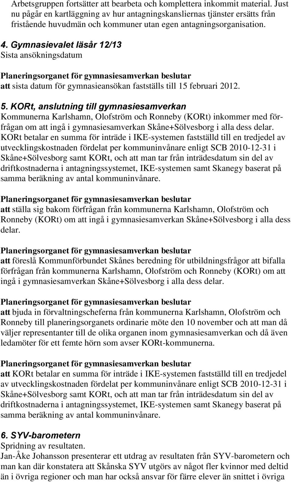 Gymnasievalet läsår 12/13 Sista ansökningsdatum att sista datum för gymnasieansökan fastställs till 15 februari 2012. 5.