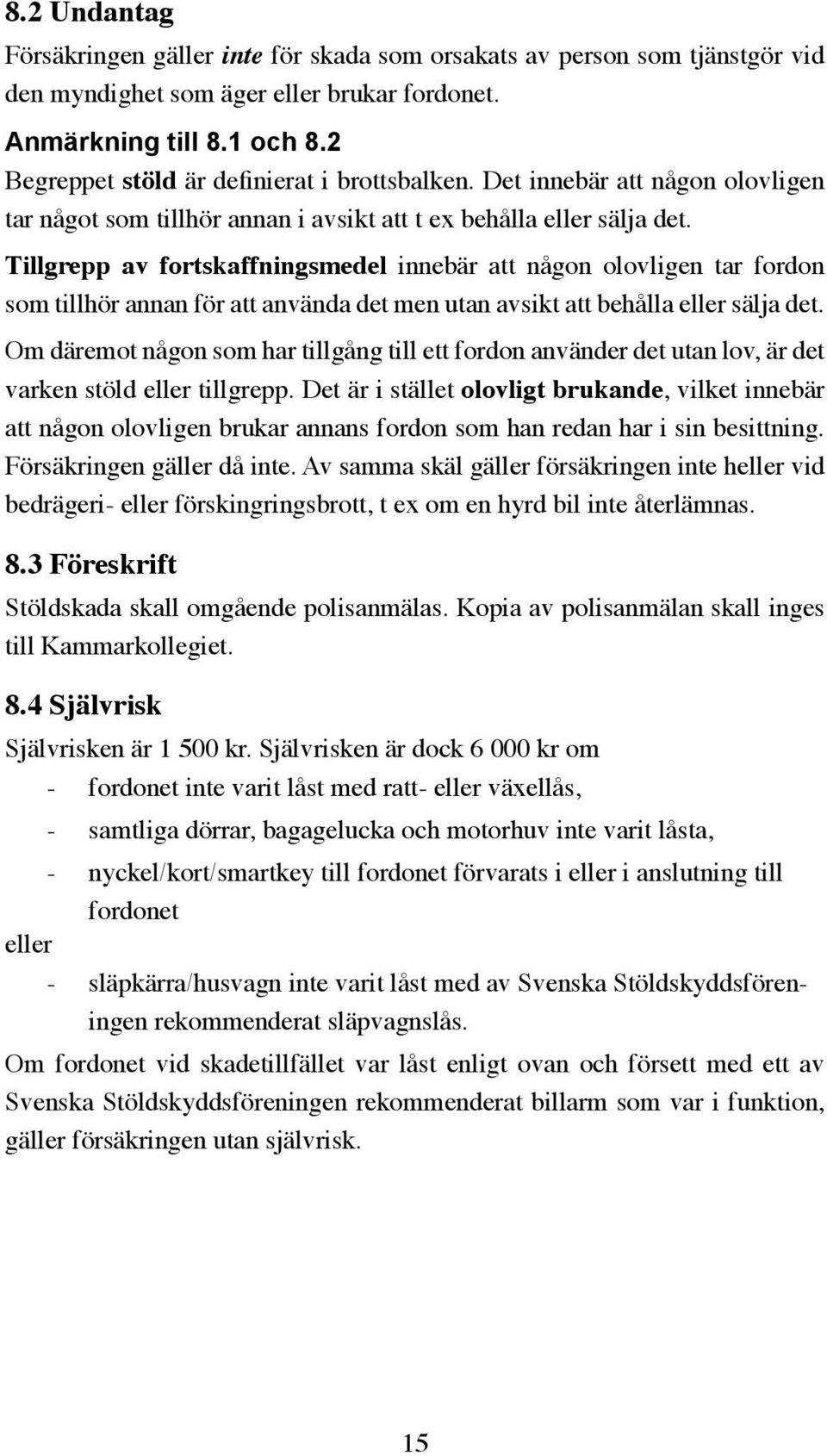 Tillgrepp av fortskaffningsmedel innebär att någon olovligen tar fordon som tillhör annan för att använda det men utan avsikt att behålla eller sälja det.