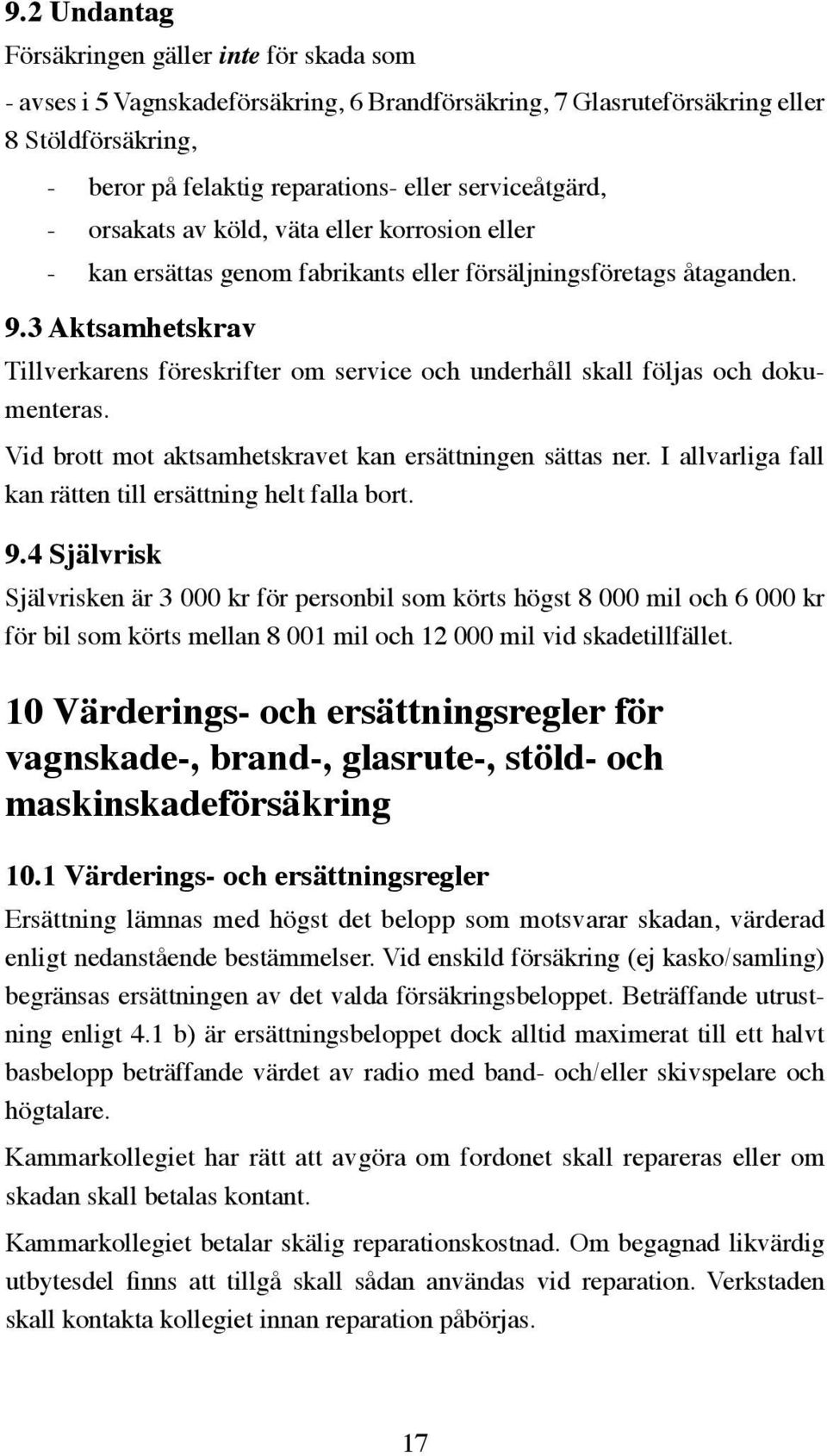 3 Aktsamhetskrav Tillverkarens föreskrifter om service och underhåll skall följas och dokumenteras. Vid brott mot aktsamhetskravet kan ersättningen sättas ner.