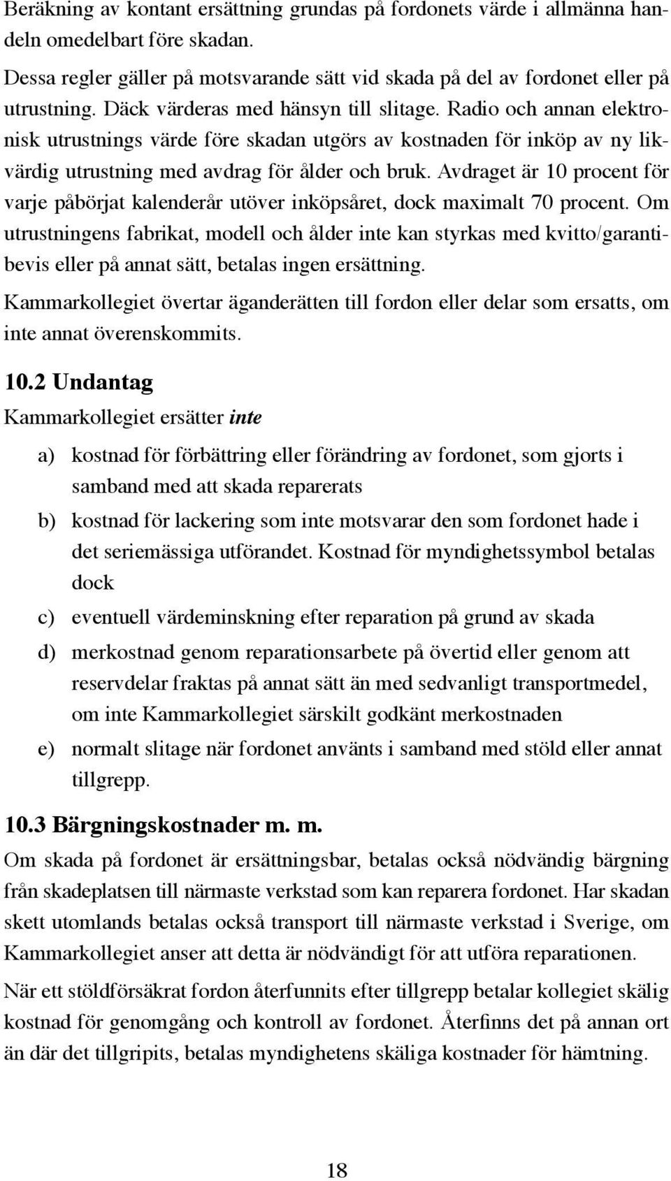 Avdraget är 10 procent för varje påbörjat kalenderår utöver inköpsåret, dock maximalt 70 procent.