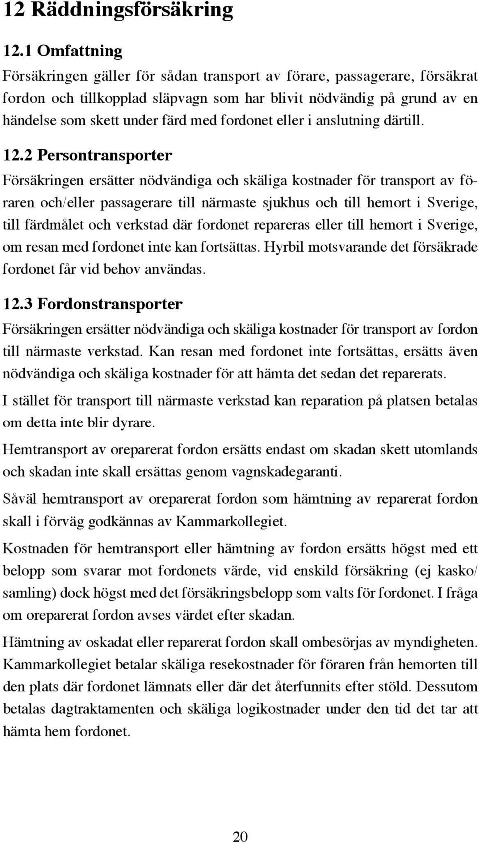 fordonet eller i anslutning därtill. 12.