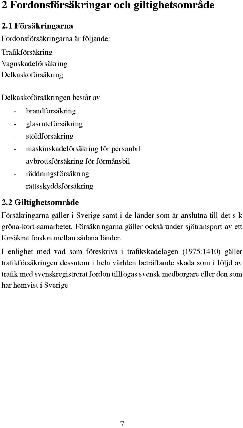 maskinskadeförsäkring för personbil avbrottsförsäkring för förmånsbil räddningsförsäkring rättsskyddsförsäkring 2.