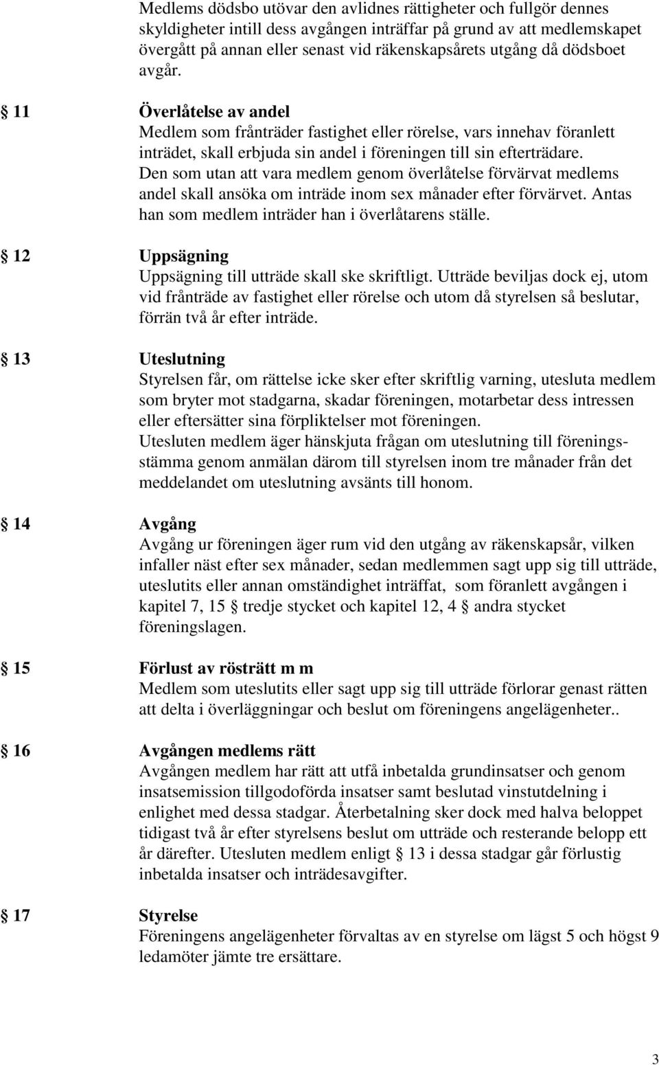 Den som utan att vara medlem genom överlåtelse förvärvat medlems andel skall ansöka om inträde inom sex månader efter förvärvet. Antas han som medlem inträder han i överlåtarens ställe.