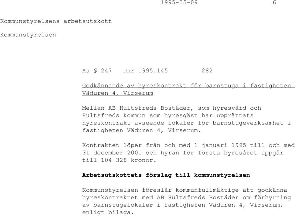 upprättats hyreskontrakt avseende lokaler för barnstugeverksamhet i fastigheten Väduren 4, Virserum.